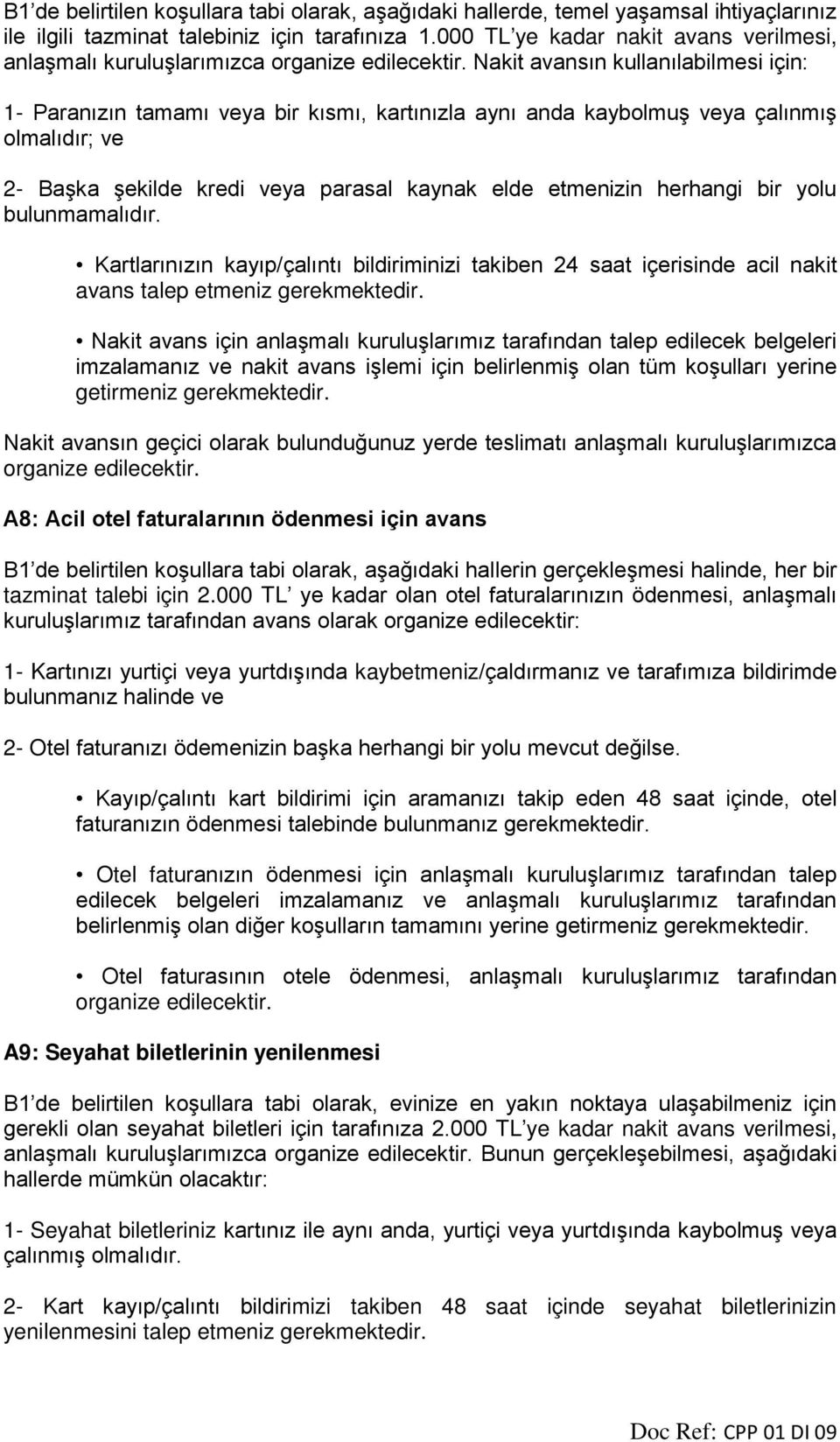 Nakit avansın kullanılabilmesi için: 1- Paranızın tamamı veya bir kısmı, kartınızla aynı anda kaybolmuş veya çalınmış olmalıdır; ve 2- Başka şekilde kredi veya parasal kaynak elde etmenizin herhangi