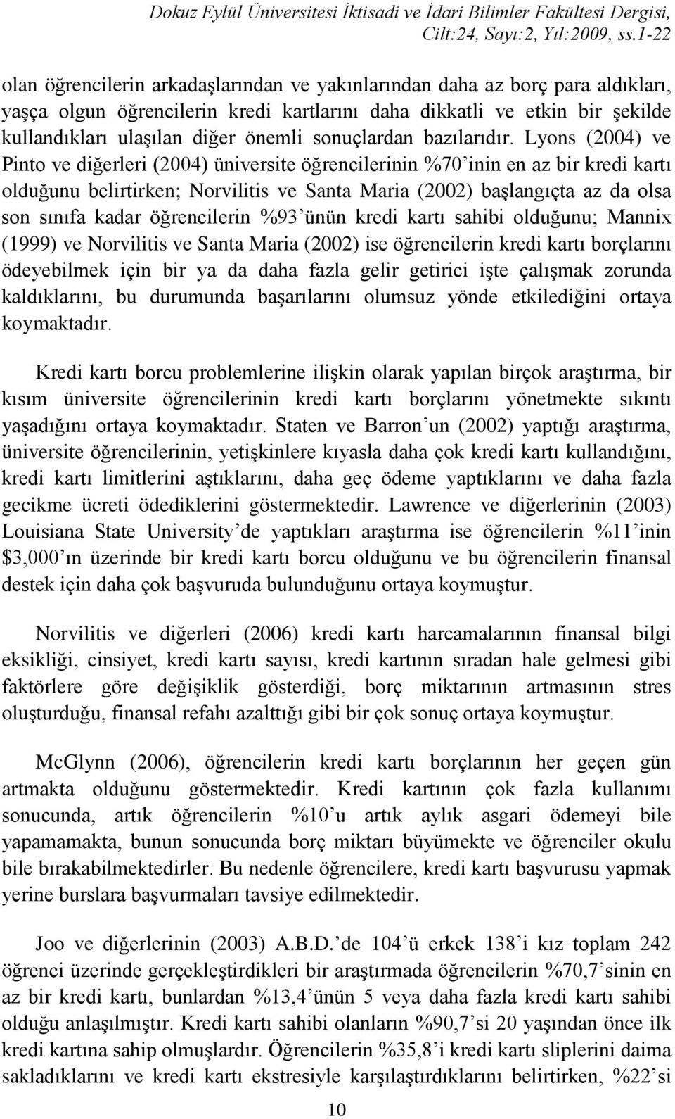 Lyons (2004) ve Pinto ve diğerleri (2004) üniversite öğrencilerinin %70 inin en az bir kredi kartı olduğunu belirtirken; Norvilitis ve Santa Maria (2002) başlangıçta az da olsa son sınıfa kadar