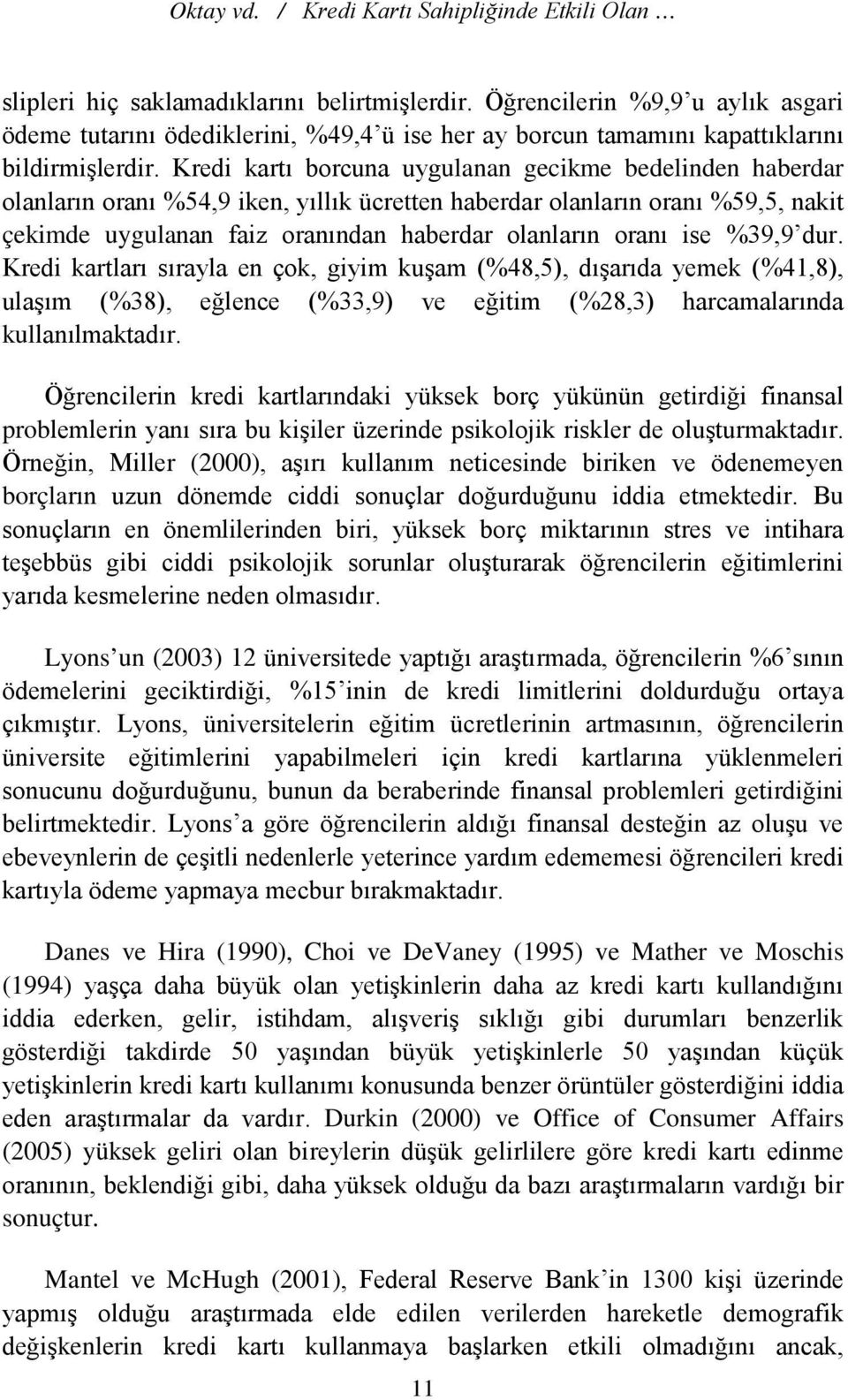 Kredi kartı borcuna uygulanan gecikme bedelinden haberdar olanların oranı %54,9 iken, yıllık ücretten haberdar olanların oranı %59,5, nakit çekimde uygulanan faiz oranından haberdar olanların oranı