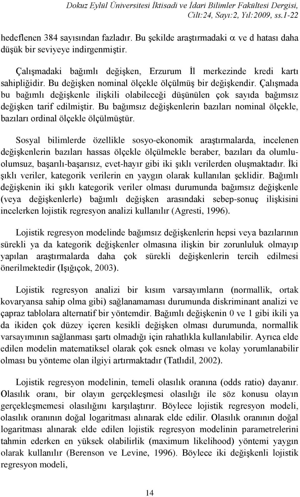 Bu bağımsız değişkenlerin bazıları nominal ölçekle, bazıları ordinal ölçekle ölçülmüştür.