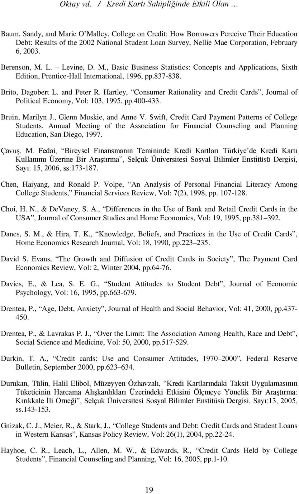 Corporation, February 6, 2003. Berenson, M. L. Levine, D. M., Basic Business Statistics: Concepts and Applications, Sixth Edition, Prentice-Hall International, 1996, pp.837-838. Brito, Dagobert L.