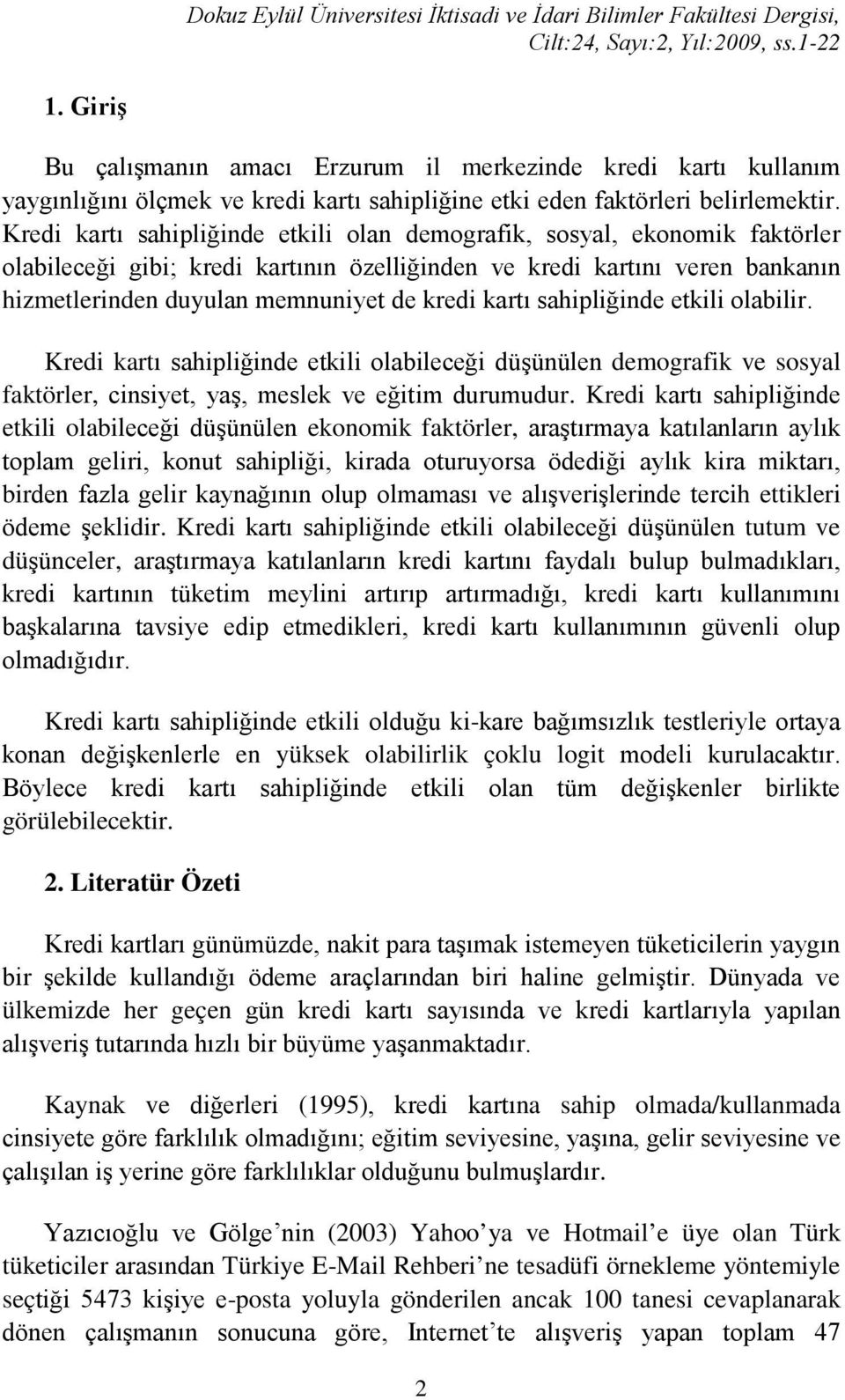 kartı sahipliğinde etkili olabilir. Kredi kartı sahipliğinde etkili olabileceği düşünülen demografik ve sosyal faktörler, cinsiyet, yaş, meslek ve eğitim durumudur.