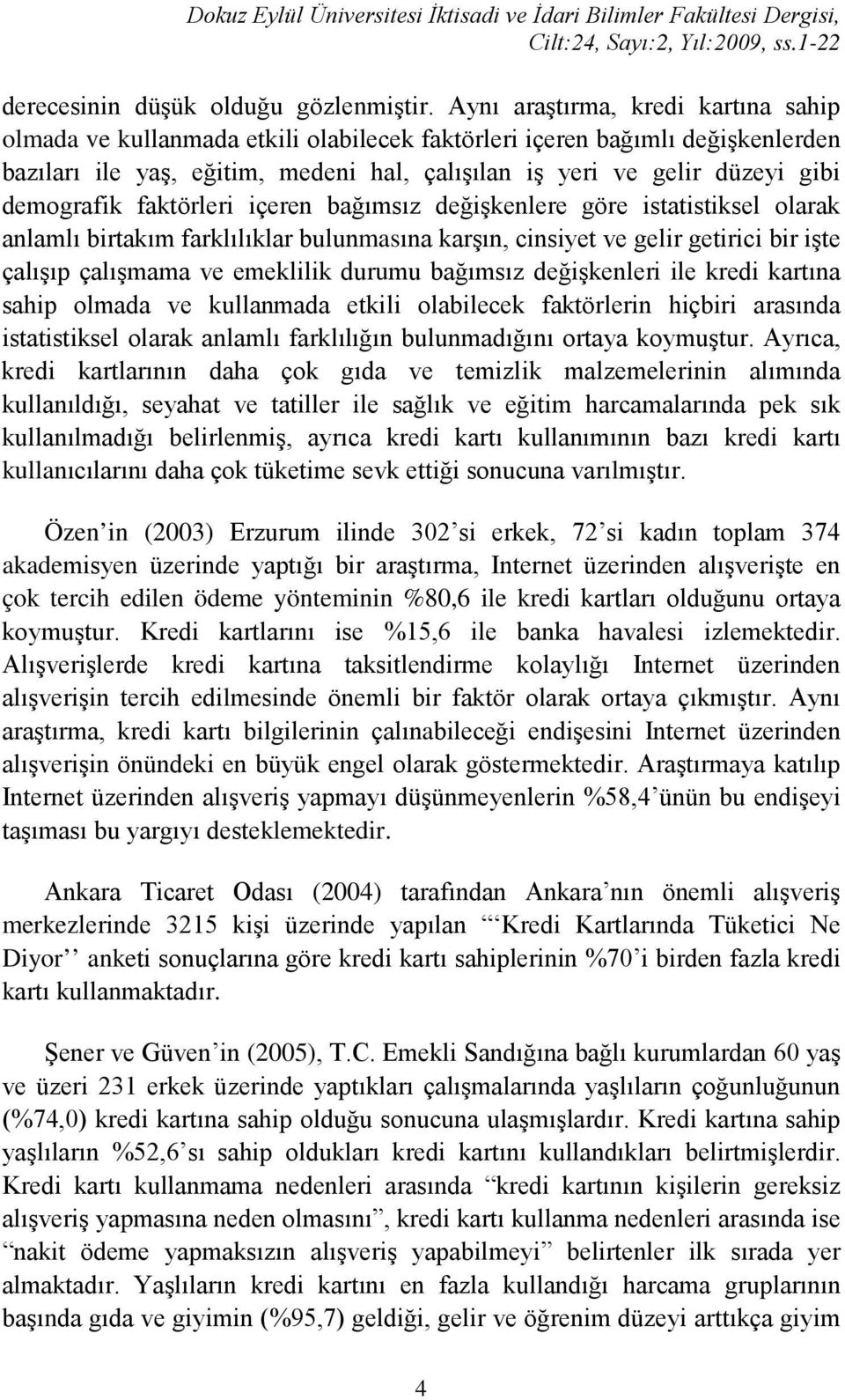 demografik faktörleri içeren bağımsız değişkenlere göre istatistiksel olarak anlamlı birtakım farklılıklar bulunmasına karşın, cinsiyet ve gelir getirici bir işte çalışıp çalışmama ve emeklilik