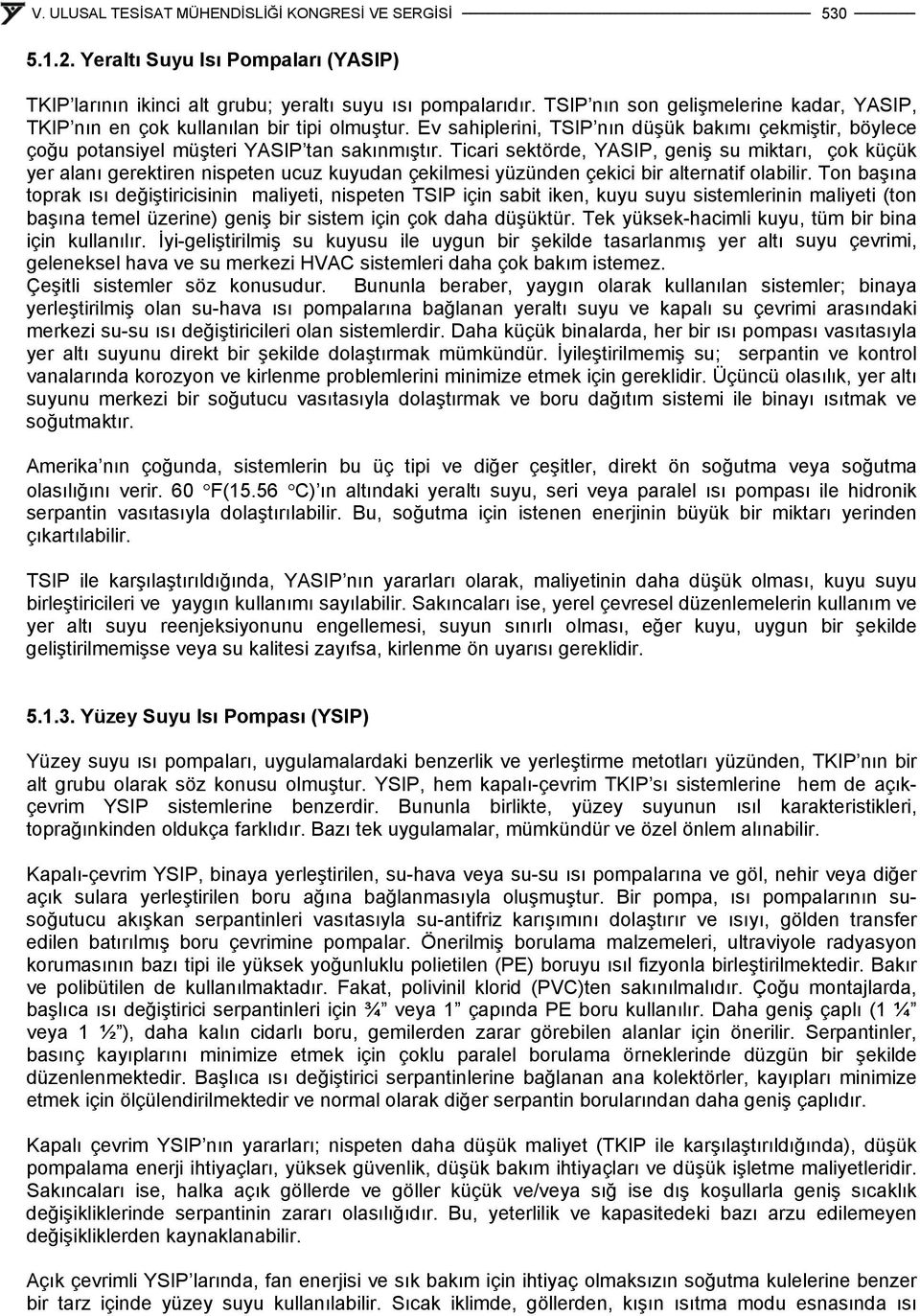 Ticari sektörde, YASIP, geniş su miktarı, çok küçük yer alanı gerektiren nispeten ucuz kuyudan çekilmesi yüzünden çekici bir alternatif olabilir.