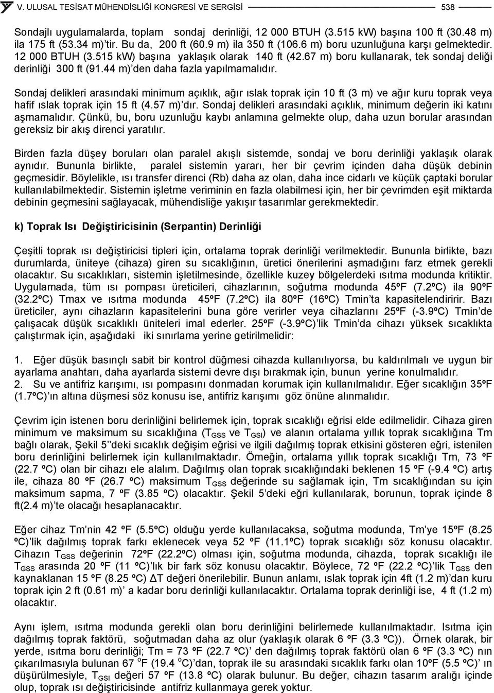 Sondaj delikleri arasındaki minimum açıklık, ağır ıslak toprak için 10 ft (3 m) ve ağır kuru toprak veya hafif ıslak toprak için 15 ft (4.57 m) dır.