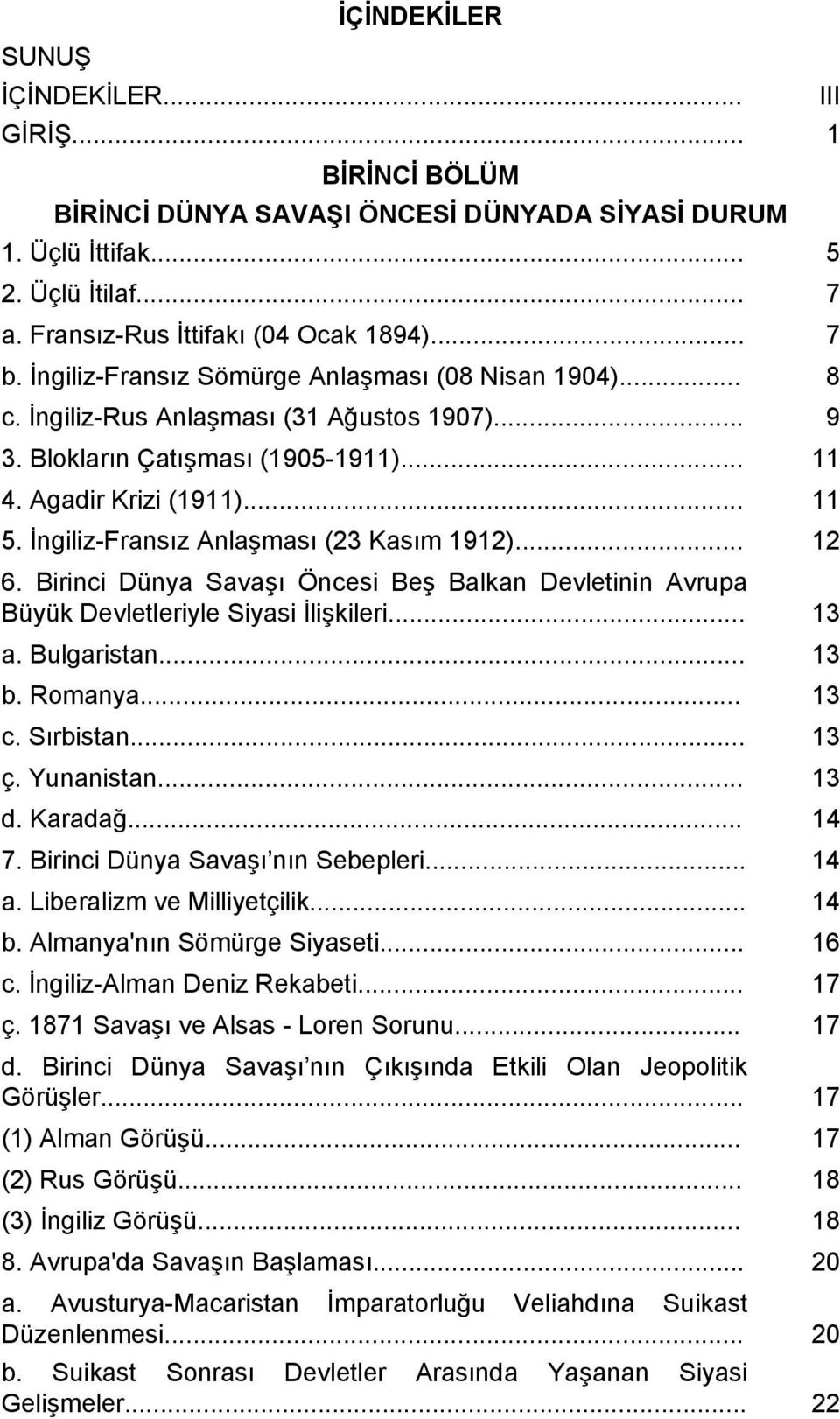 İngiliz-Fransız Anlaşması (23 Kasım 1912)... 12 6. Birinci Dünya Savaşı Öncesi Beş Balkan Devletinin Avrupa Büyük Devletleriyle Siyasi İlişkileri... 13 a. Bulgaristan... 13 b. Romanya... 13 c.