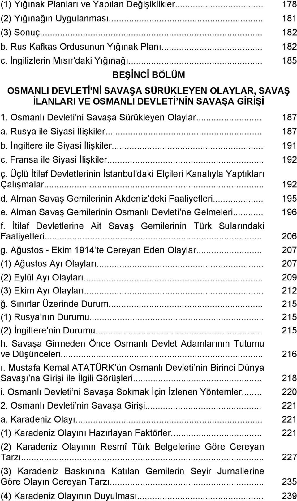 Rusya ile Siyasi İlişkiler... 187 b. İngiltere ile Siyasi İlişkiler... 191 c. Fransa ile Siyasi İlişkiler... 192 ç. Üçlü İtilaf Devletlerinin İstanbul daki Elçileri Kanalıyla Yaptıkları Çalışmalar.