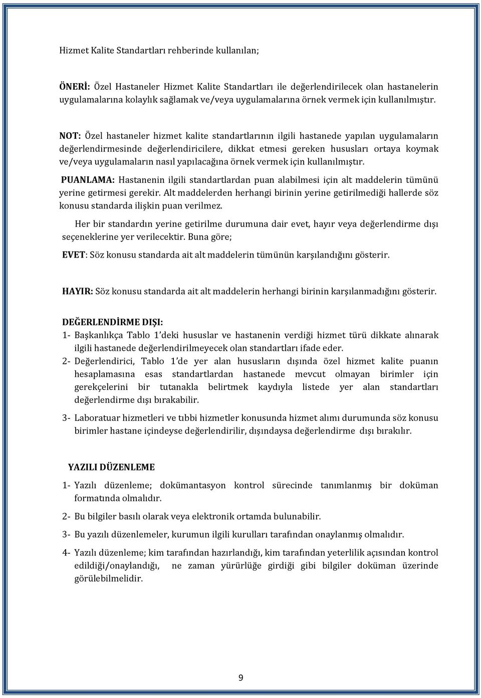 NOT: Özel hastaneler hizmet kalite standartlarının ilgili hastanede yapılan uygulamaların değerlendirmesinde değerlendiricilere, dikkat etmesi gereken hususları ortaya koymak ve/veya uygulamaların