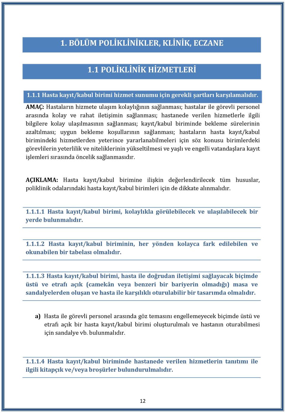 ulaşılmasının sağlanması; kayıt/kabul biriminde bekleme sürelerinin azaltılması; uygun bekleme koşullarının sağlanması; hastaların hasta kayıt/kabul birimindeki hizmetlerden yeterince