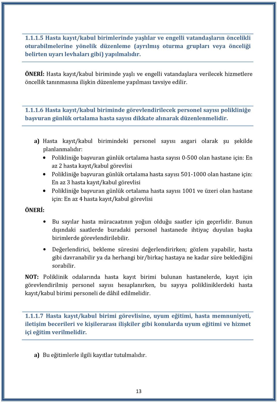 1.1.6 Hasta kayıt/kabul biriminde görevlendirilecek personel sayısı polikliniğe başvuran günlük ortalama hasta sayısı dikkate alınarak düzenlenmelidir.