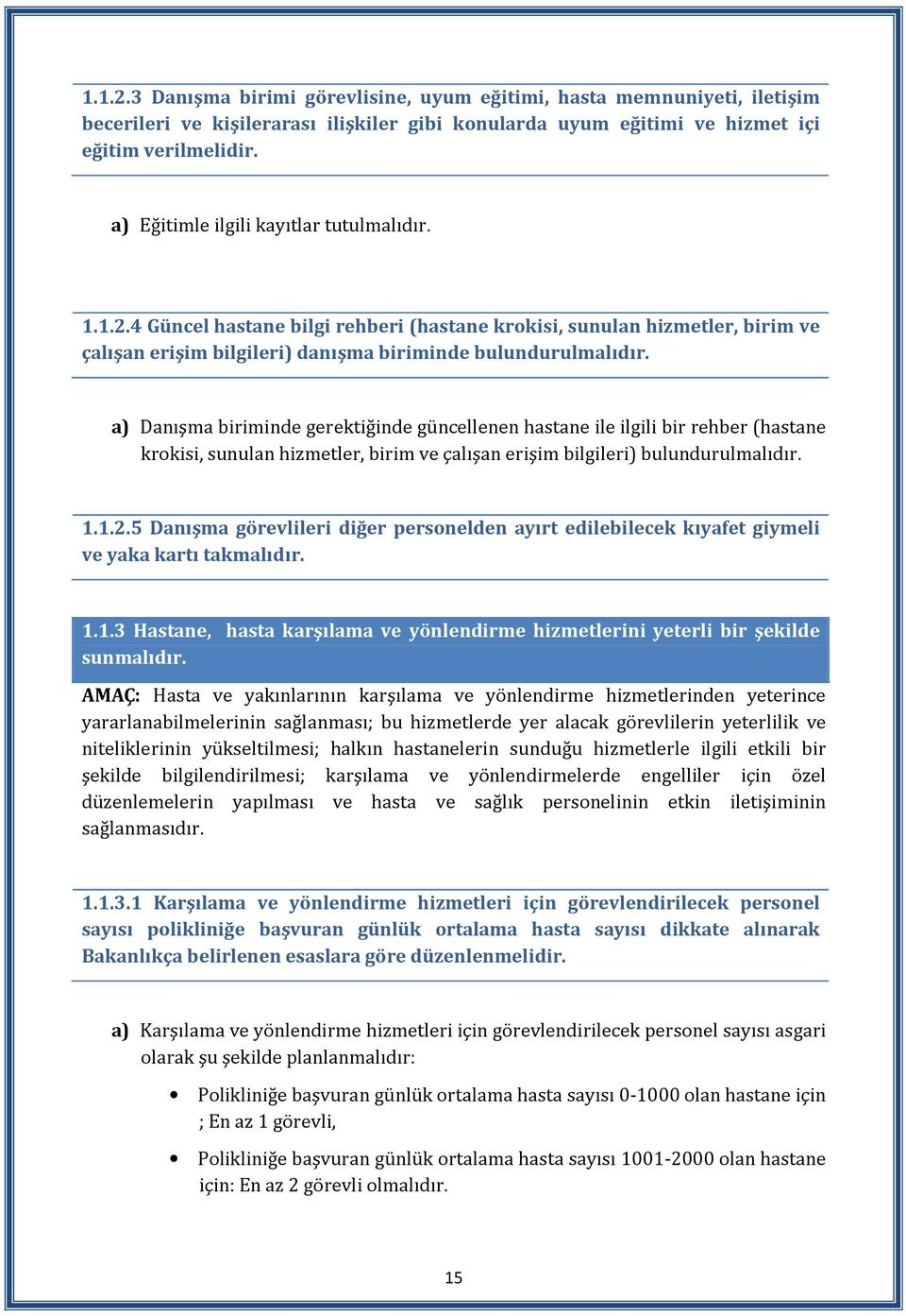 a) Danışma biriminde gerektiğinde güncellenen hastane ile ilgili bir rehber (hastane krokisi, sunulan hizmetler, birim ve çalışan erişim bilgileri) bulundurulmalıdır. 1.1.2.