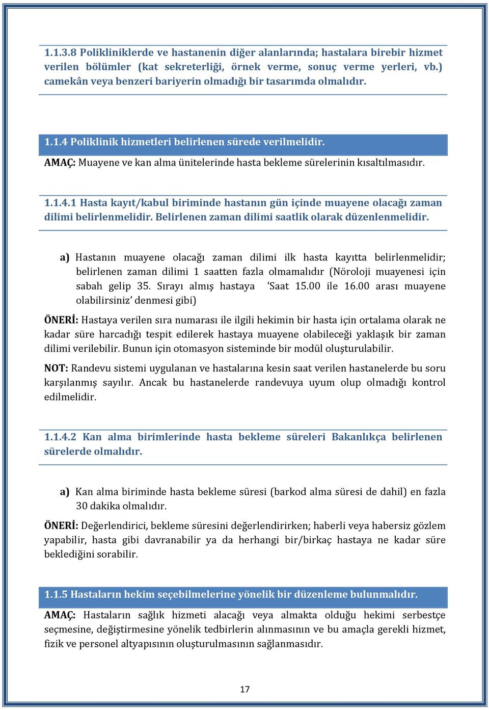 AMAÇ: Muayene ve kan alma ünitelerinde hasta bekleme sürelerinin kısaltılmasıdır. 1.1.4.1 Hasta kayıt/kabul biriminde hastanın gün içinde muayene olacağı zaman dilimi belirlenmelidir.