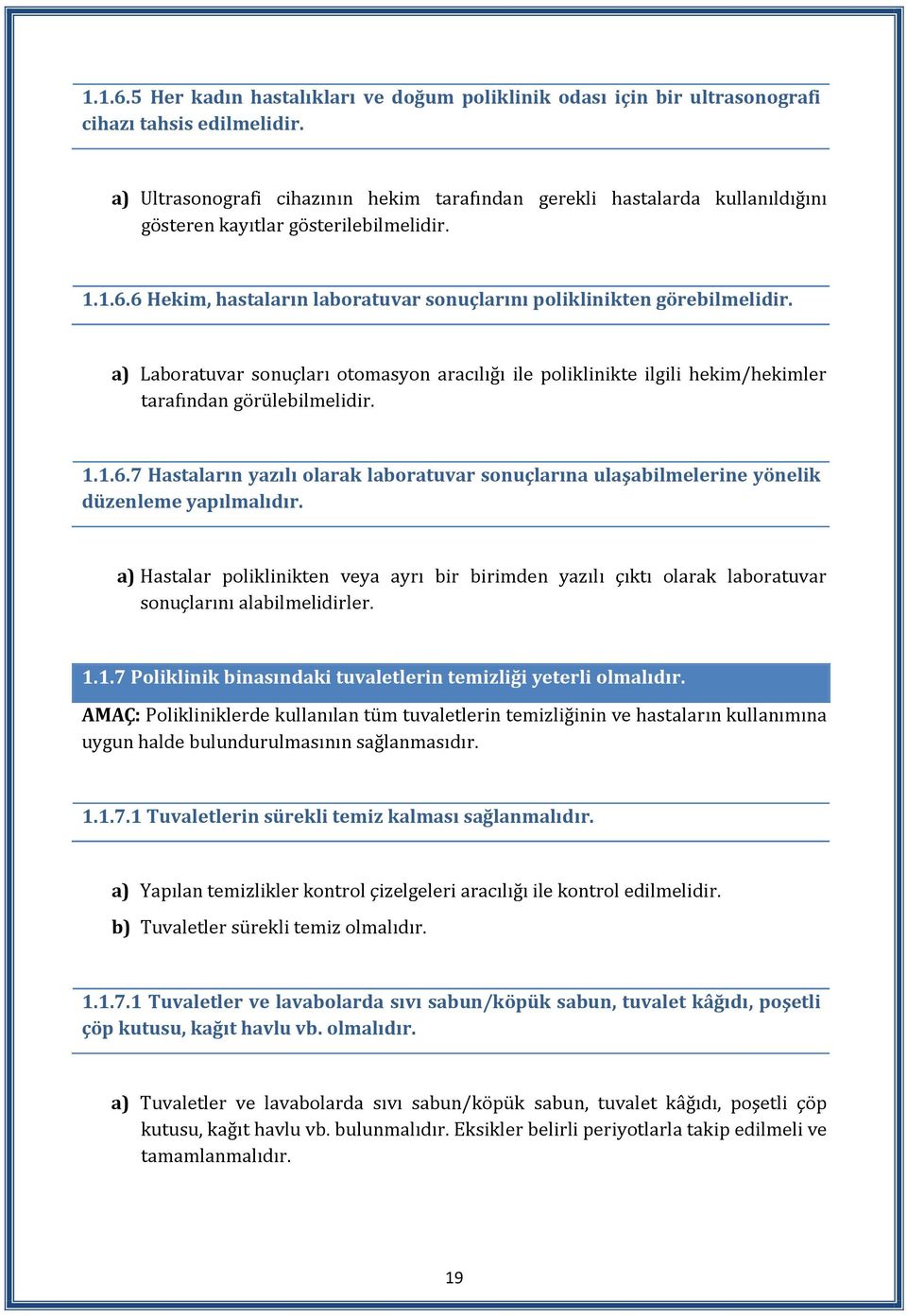 a) Laboratuvar sonuçları otomasyon aracılığı ile poliklinikte ilgili hekim/hekimler tarafından görülebilmelidir. 1.1.6.