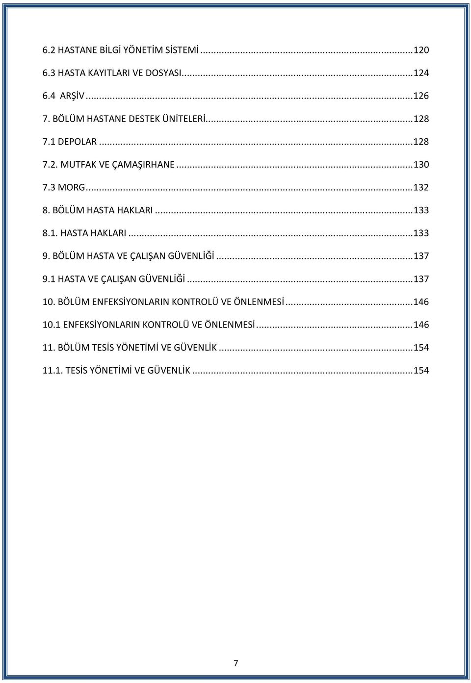 BÖLÜM HASTA VE ÇALIŞAN GÜVENLİĞİ... 137 9.1 HASTA VE ÇALIŞAN GÜVENLİĞİ... 137 10. BÖLÜM ENFEKSİYONLARIN KONTROLÜ VE ÖNLENMESİ... 146 10.