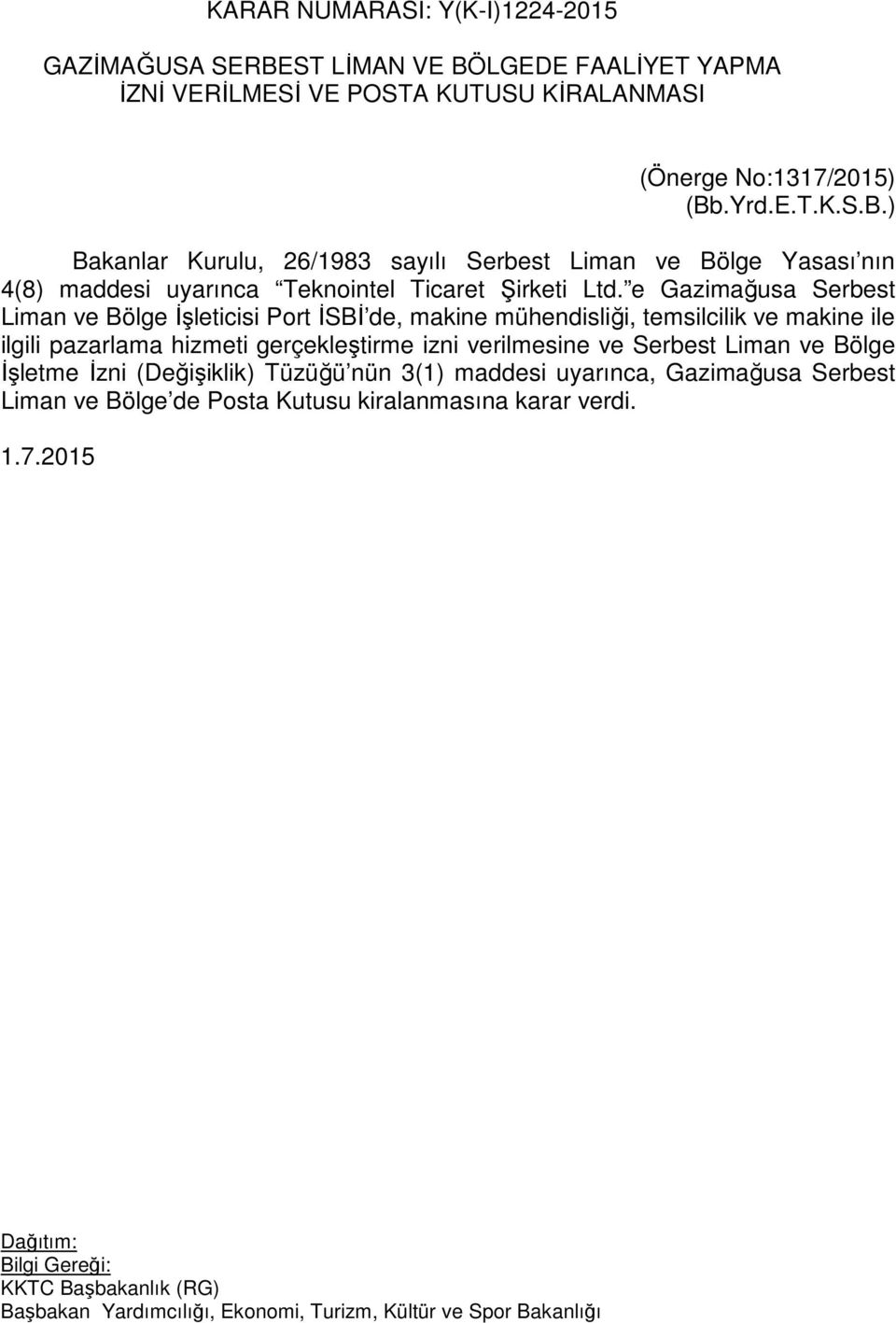 Liman ve Bölge İşletme İzni (Değişiklik) Tüzüğü nün 3(1) maddesi uyarınca, Gazimağusa Serbest Liman ve Bölge de Posta Kutusu kiralanmasına karar verdi. Sn.