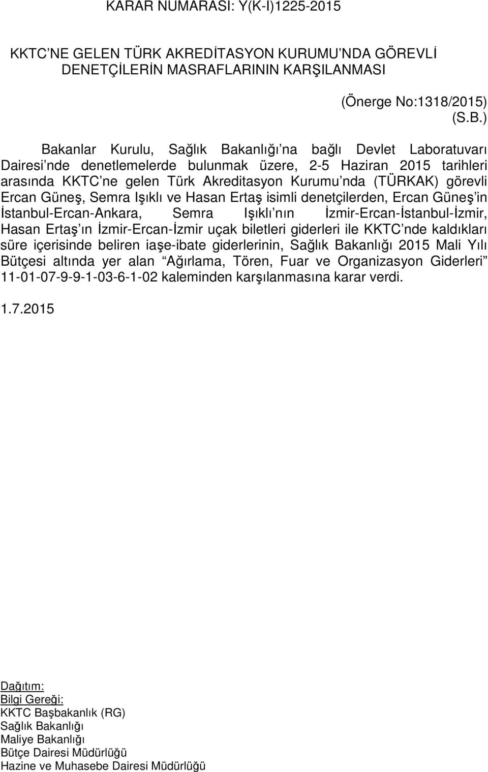 görevli Ercan Güneş, Semra Işıklı ve Hasan Ertaş isimli denetçilerden, Ercan Güneş in İstanbul-Ercan-Ankara, Semra Işıklı nın İzmir-Ercan-İstanbul-İzmir, Hasan Ertaş ın İzmir-Ercan-İzmir uçak