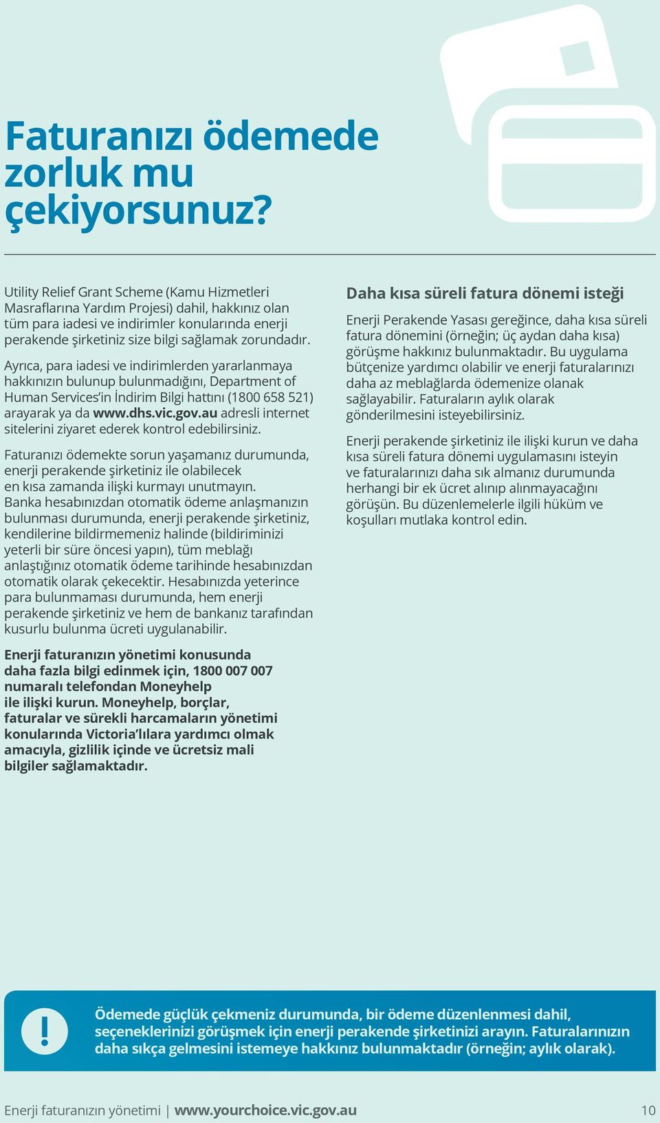 Ayrıca, para iadesi ve indirimlerden yararlanmaya hakkınızın bulunup bulunmadığını, Department of Human Services in İndirim Bilgi hattını (1800 658 521) arayarak ya da www.dhs.vic.gov.