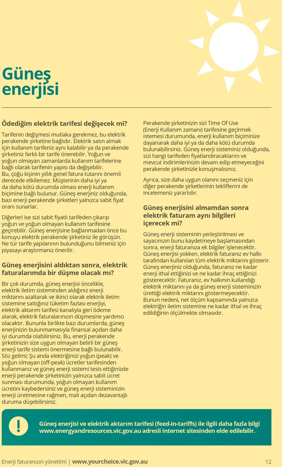 Yoğun ve yoğun olmayan zamanlarda kullanım tarifelerine bağlı olarak tarifenin yapısı da değişebilir. Bu, çoğu kişinin yıllık genel fatura tutarını önemli derecede etkilemez.