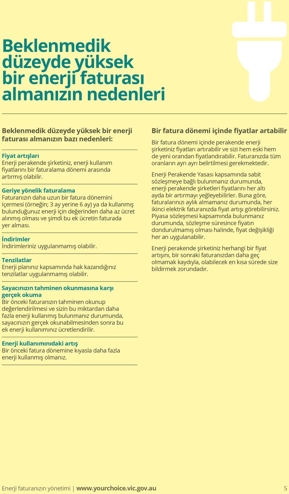 Geriye yönelik faturalama Faturanızın daha uzun bir fatura dönemini içermesi (örneğin; 3 ay yerine 6 ay) ya da kullanmış bulunduğunuz enerji için değerinden daha az ücret alınmış olması ve şimdi bu