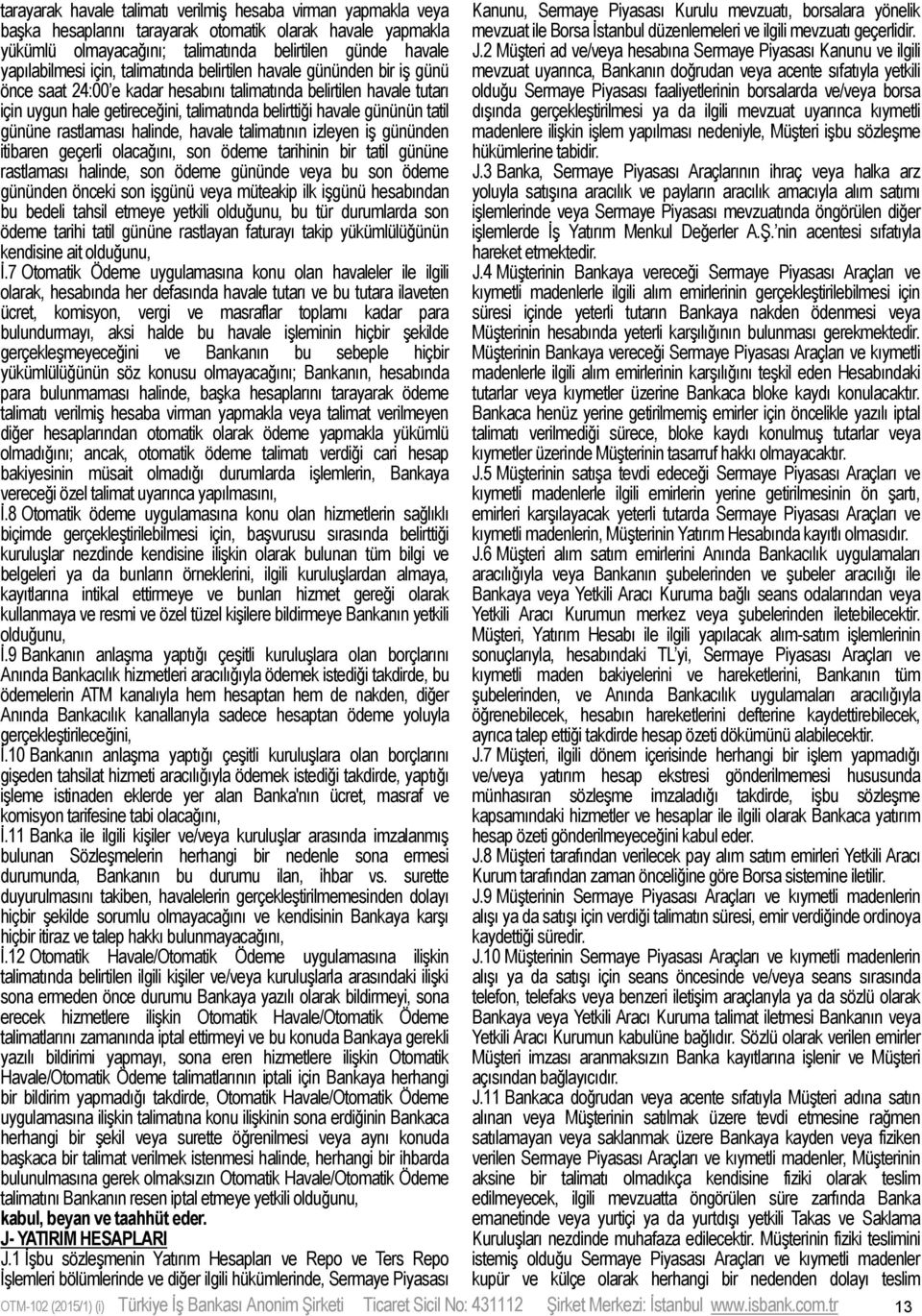 tatil gününe rastlaması halinde, havale talimatının izleyen iş gününden itibaren geçerli olacağını, son ödeme tarihinin bir tatil gününe rastlaması halinde, son ödeme gününde veya bu son ödeme