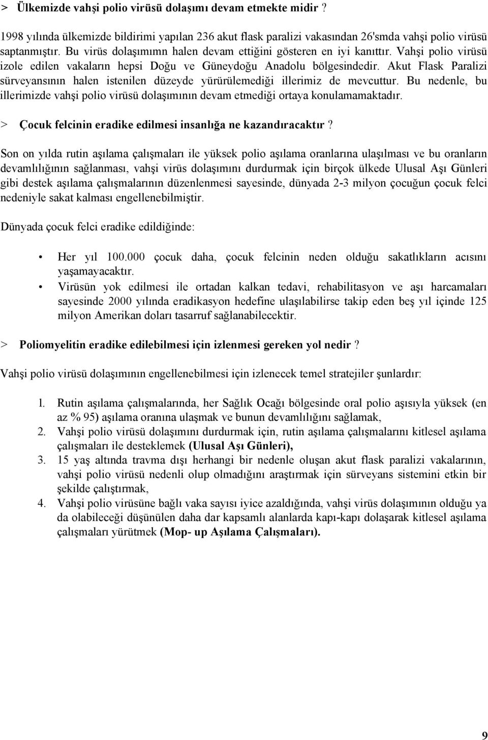 Akut Flask Paralizi sürveyansının halen istenilen düzeyde yürürülemediği illerimiz de mevcuttur. Bu nedenle, bu illerimizde vahşi polio virüsü dolaşımının devam etmediği ortaya konulamamaktadır.