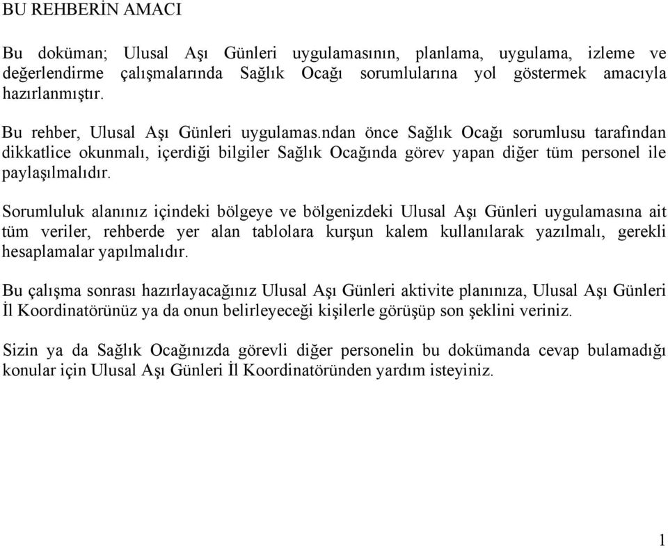 Sorumluluk alanınız içindeki bölgeye ve bölgenizdeki Ulusal Aşı Günleri uygulamasına ait tüm veriler, rehberde yer alan tablolara kurşun kalem kullanılarak yazılmalı, gerekli hesaplamalar