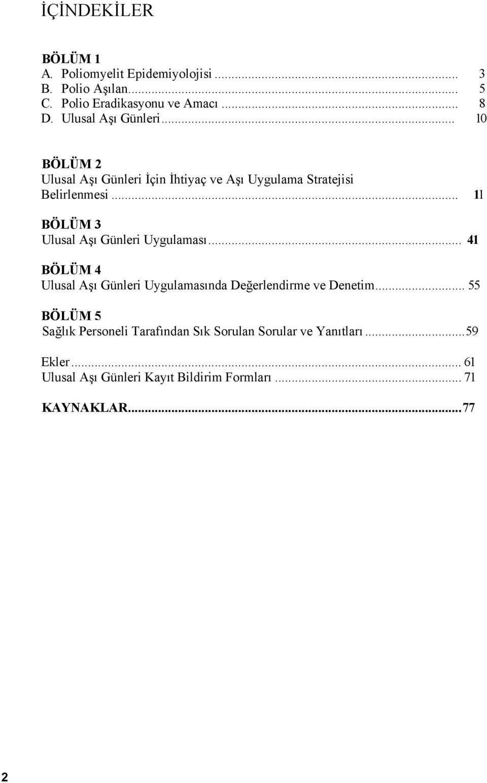 .. 11 BÖLÜM 3 Ulusal Aşı Günleri Uygulaması... 41 BÖLÜM 4 Ulusal Aşı Günleri Uygulamasında Değerlendirme ve Denetim.