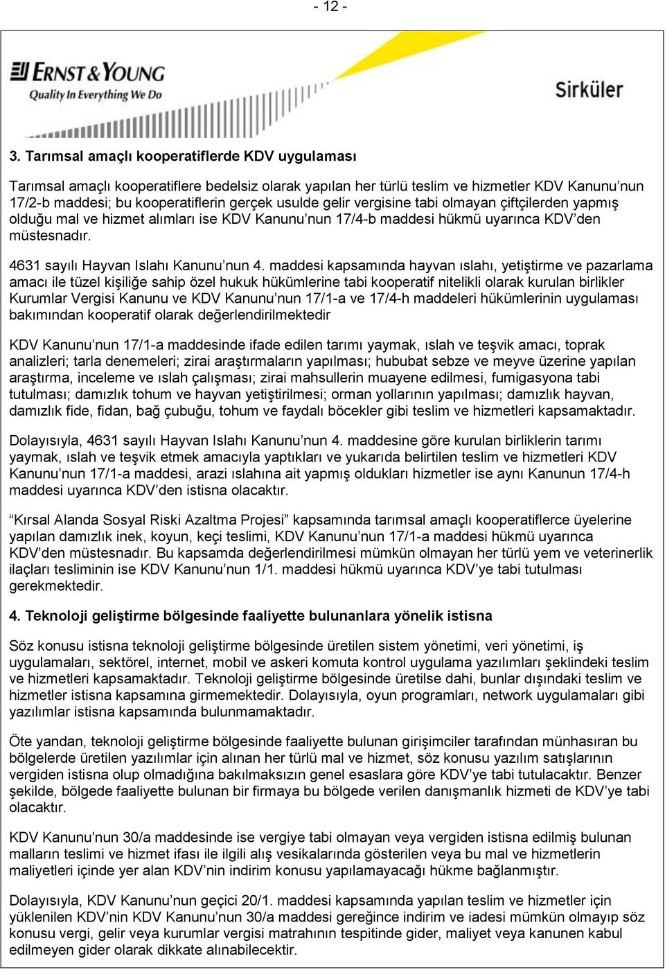 gelir vergisine tabi olmayan çiftçilerden yapmış olduğu mal ve hizmet alımları ise KDV Kanunu nun 17/4-b maddesi hükmü uyarınca KDV den müstesnadır. 4631 sayılı Hayvan Islahı Kanunu nun 4.