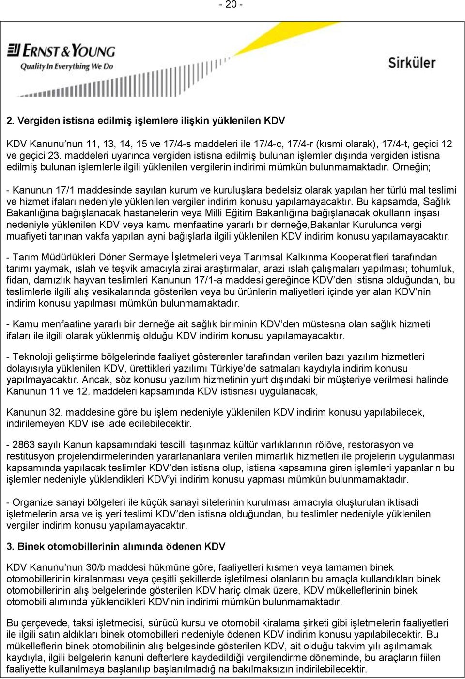 Örneğin; - Kanunun 17/1 maddesinde sayılan kurum ve kuruluşlara bedelsiz olarak yapılan her türlü mal teslimi ve hizmet ifaları nedeniyle yüklenilen vergiler indirim konusu yapılamayacaktır.