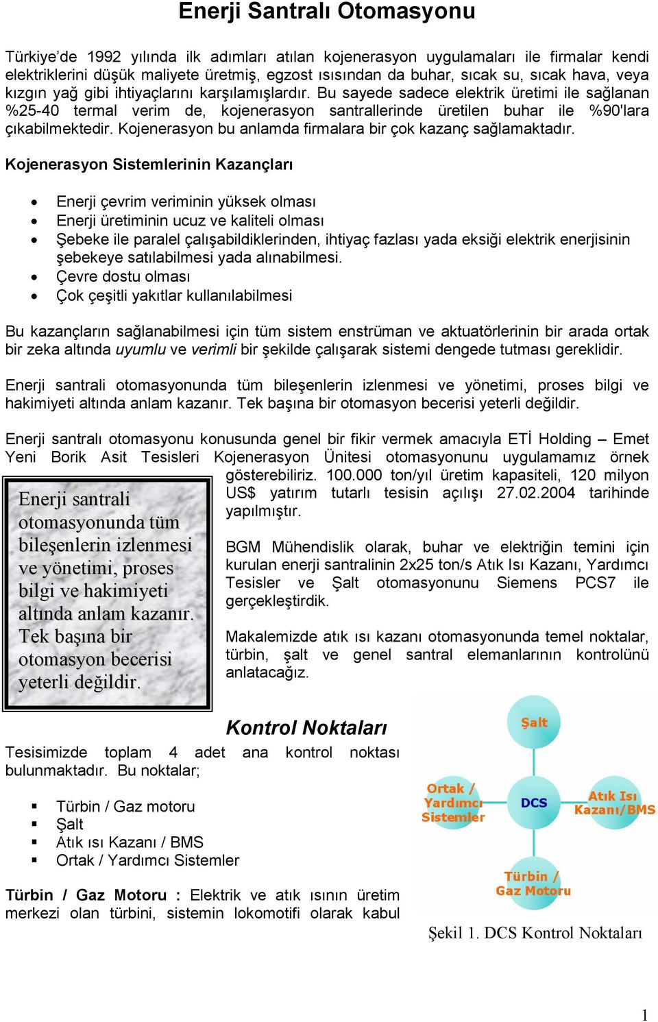 Bu sayede sadece elektrik üretimi ile sağlanan %25-40 termal verim de, kojenerasyon santrallerinde üretilen buhar ile %90'lara çıkabilmektedir.