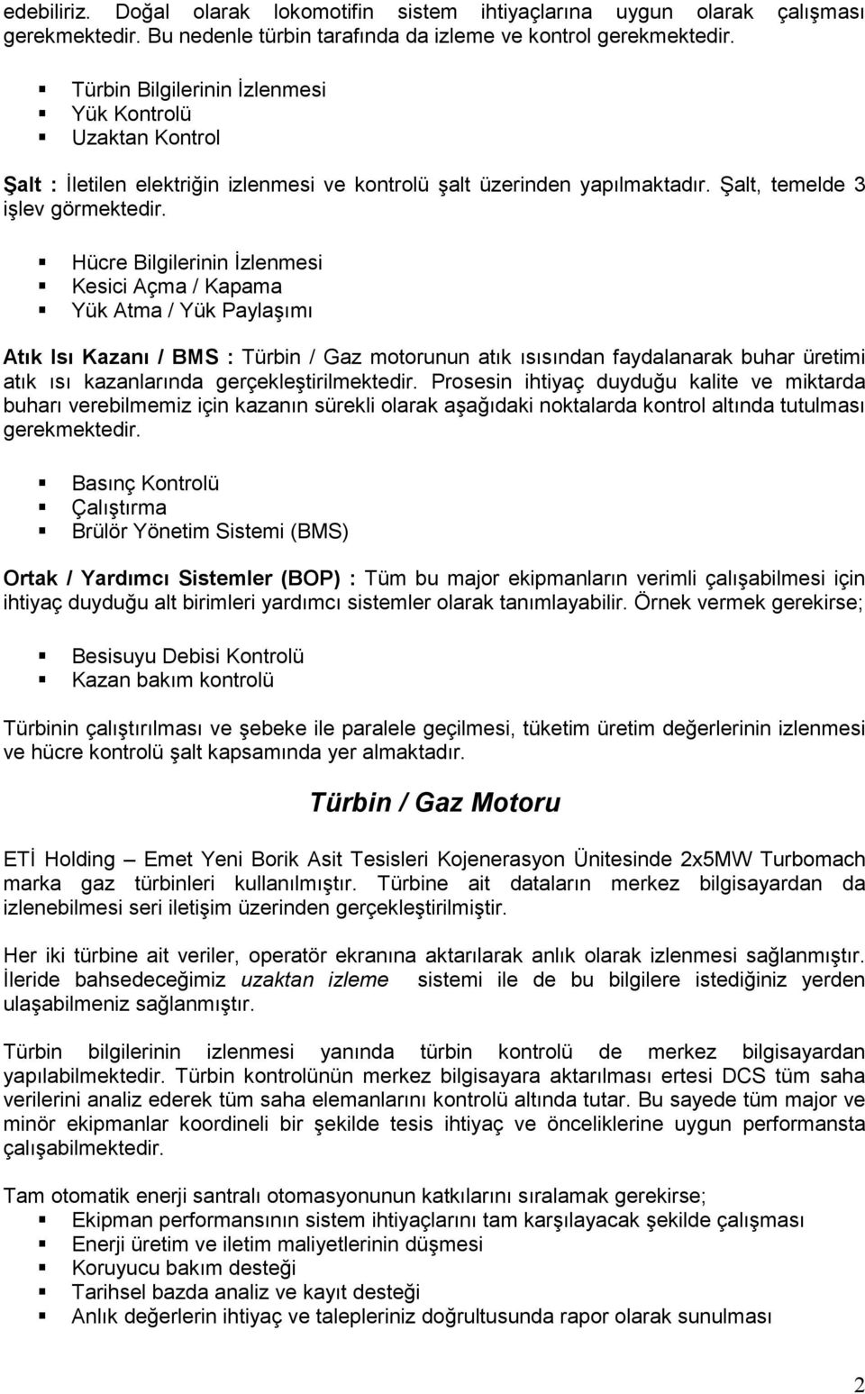 Hücre Bilgilerinin İzlenmesi Kesici Açma / Kapama Yük Atma / Yük Paylaşımı Atık Isı Kazanı / BMS : Türbin / Gaz motorunun atık ısısından faydalanarak buhar üretimi atık ısı kazanlarında