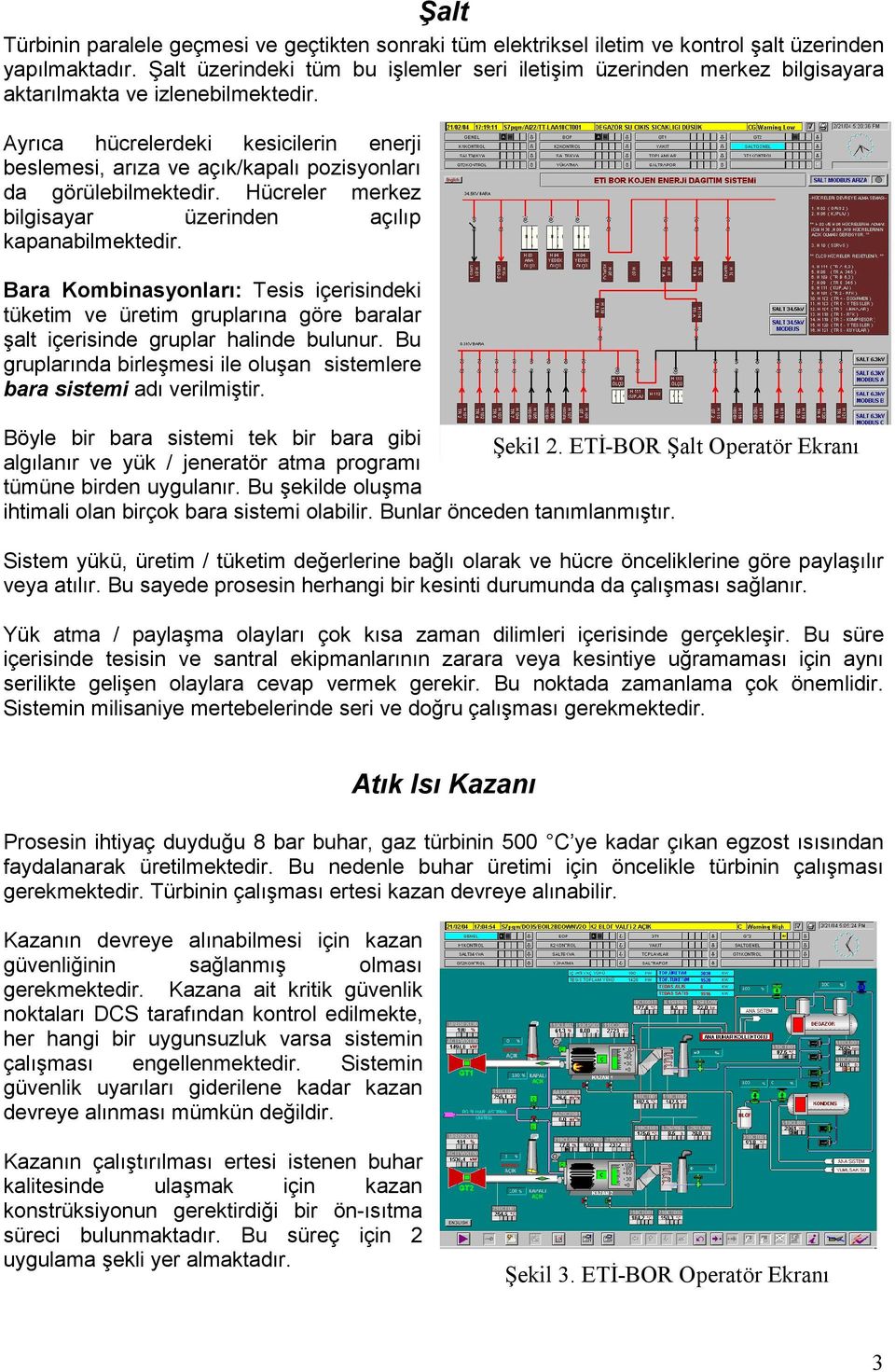 Ayrıca hücrelerdeki kesicilerin enerji beslemesi, arıza ve açık/kapalı pozisyonları da görülebilmektedir. Hücreler merkez bilgisayar üzerinden açılıp kapanabilmektedir.