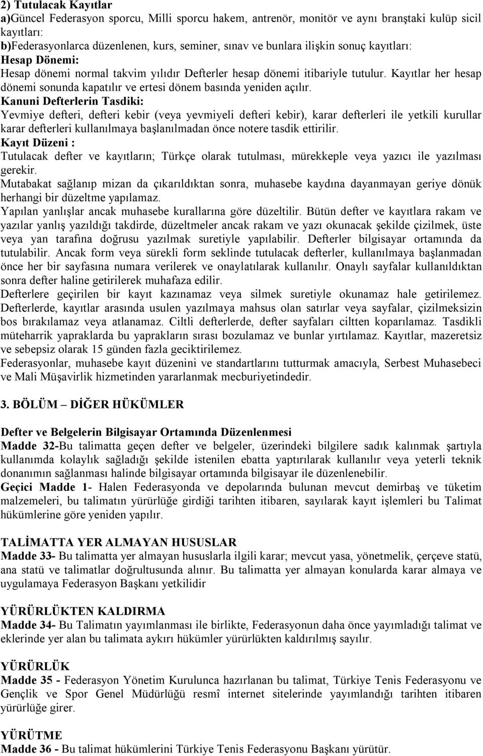 Kanuni Defterlerin Tasdiki: Yevmiye defteri, defteri kebir (veya yevmiyeli defteri kebir), karar defterleri ile yetkili kurullar karar defterleri kullanılmaya başlanılmadan önce notere tasdik