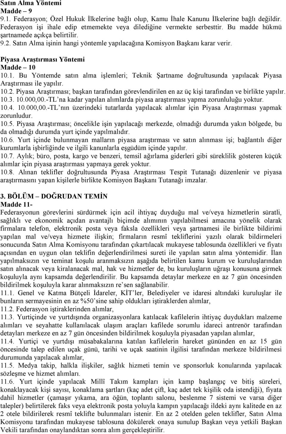 10.1. Bu Yöntemde satın alma işlemleri; Teknik Şartname doğrultusunda yapılacak Piyasa Araştırması ile yapılır. 10.2.