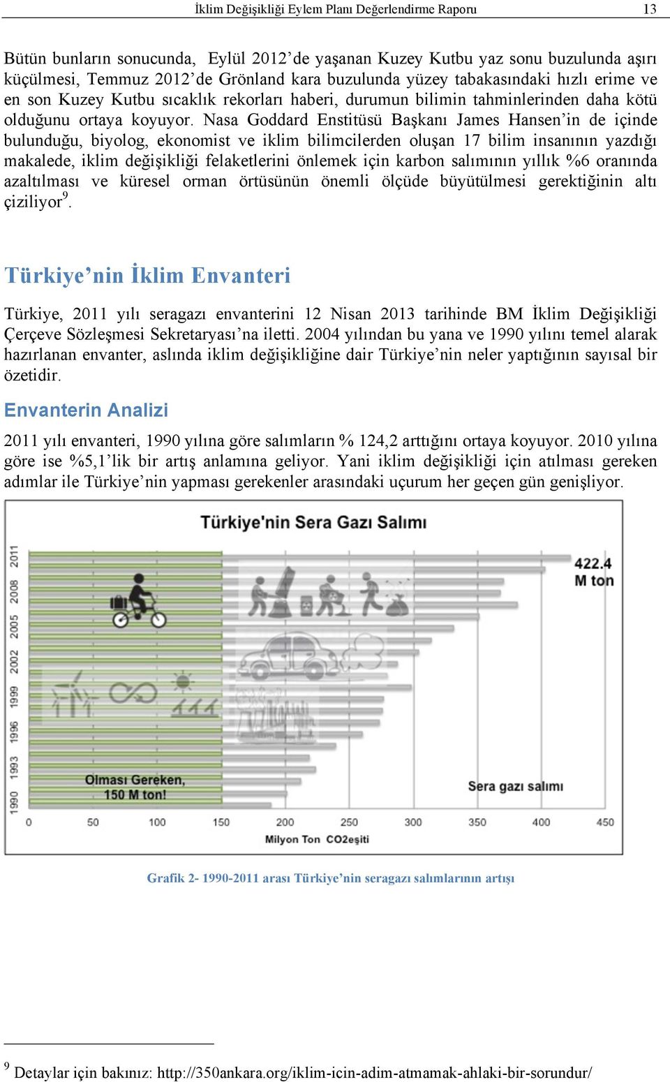 Nasa Goddard Enstitüsü Başkanı James Hansen in de içinde bulunduğu, biyolog, ekonomist ve iklim bilimcilerden oluşan 17 bilim insanının yazdığı makalede, iklim değişikliği felaketlerini önlemek için