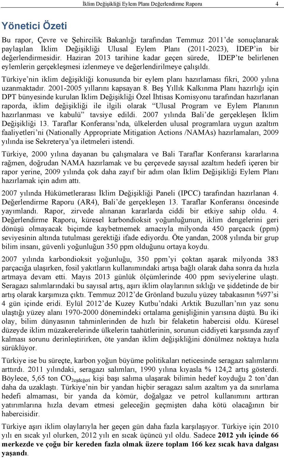 Türkiye nin iklim değişikliği konusunda bir eylem planı hazırlaması fikri, 2000 yılına uzanmaktadır. 2001-2005 yıllarını kapsayan 8.