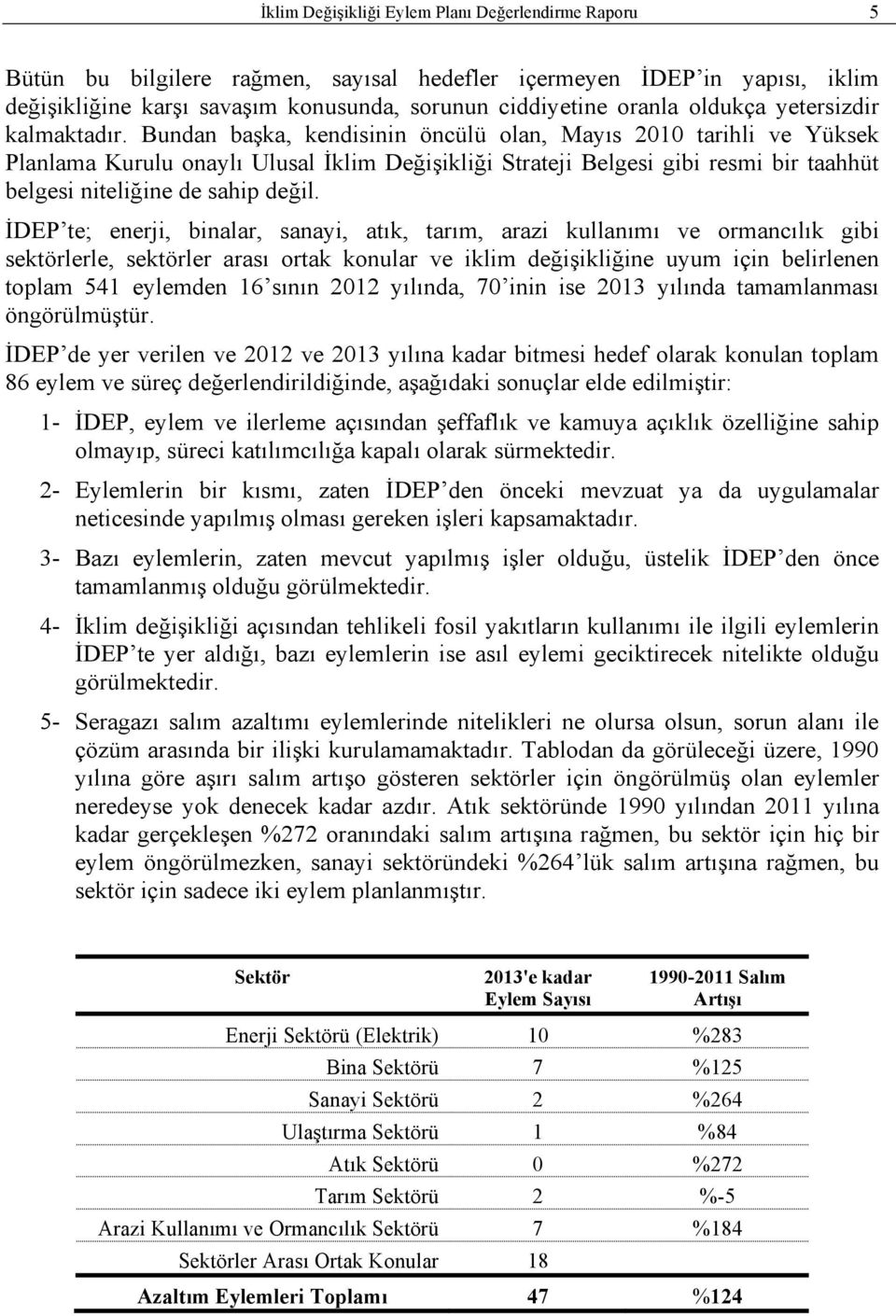 Bundan başka, kendisinin öncülü olan, Mayıs 2010 tarihli ve Yüksek Planlama Kurulu onaylı Ulusal İklim Değişikliği Strateji Belgesi gibi resmi bir taahhüt belgesi niteliğine de sahip değil.