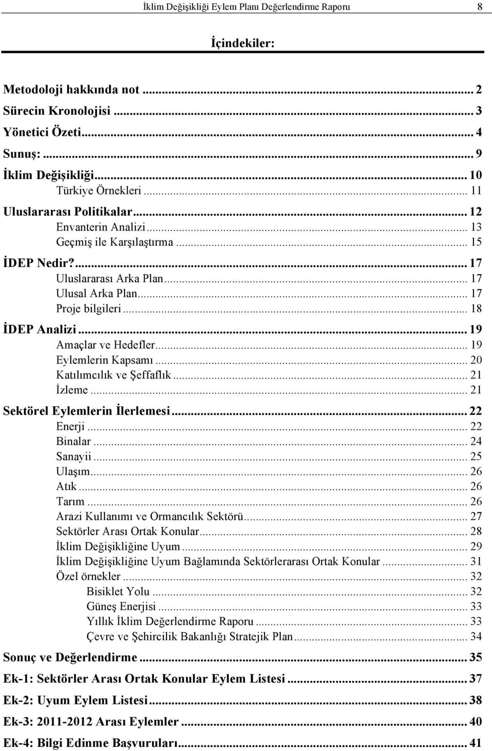 .. 19 Amaçlar ve Hedefler... 19 Eylemlerin Kapsamı... 20 Katılımcılık ve Şeffaflık... 21 İzleme... 21 Sektörel Eylemlerin İlerlemesi... 22 Enerji... 22 Binalar... 24 Sanayii... 25 Ulaşım... 26 Atık.