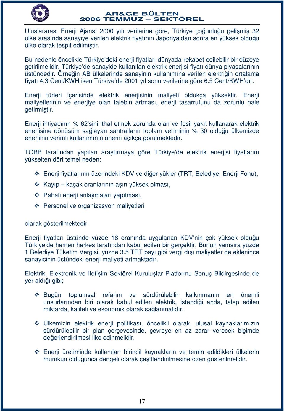 Örneğin AB ülkelerinde sanayinin kullanımına verilen elektriğin ortalama fiyatı 4.3 Cent/KWH iken Türkiye de 2001 yıl sonu verilerine göre 6.5 Cent/KWH dır.