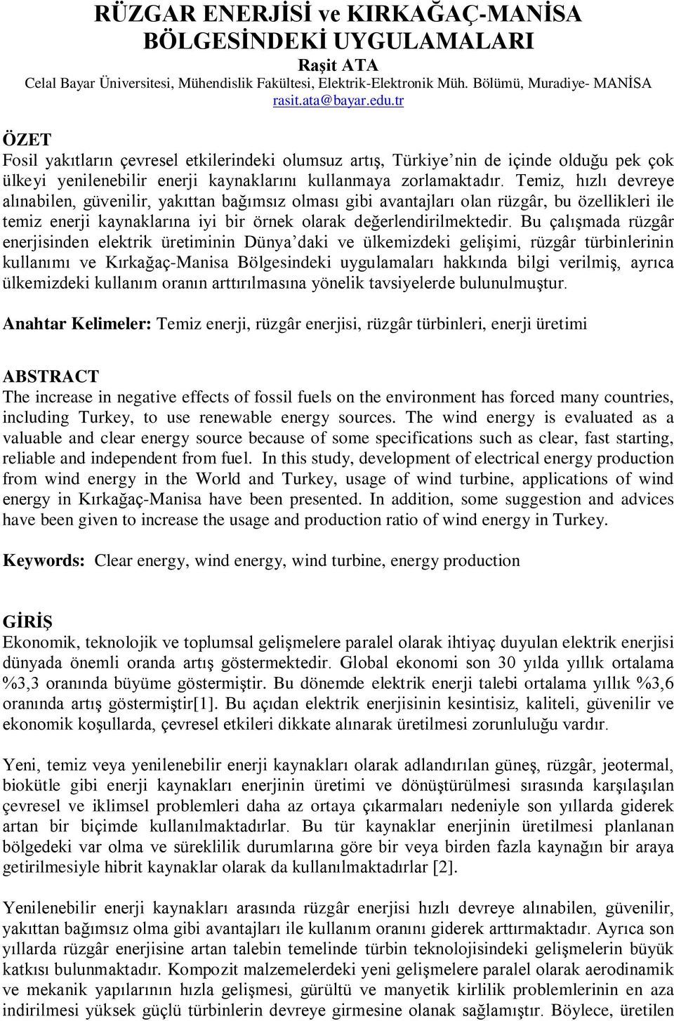 Temiz, hızlı devreye alınabilen, güvenilir, yakıttan bağımsız olması gibi avantajları olan rüzgâr, bu özellikleri ile temiz enerji kaynaklarına iyi bir örnek olarak değerlendirilmektedir.