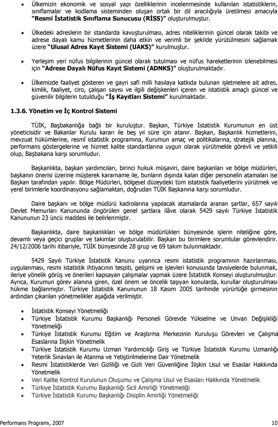 Ülkedeki adreslerin bir standarda kavuşturulması, adres niteliklerinin güncel olarak takibi ve adrese dayalı kamu hizmetlerinin daha etkin ve verimli bir şekilde yürütülmesini sağlamak üzere Ulusal