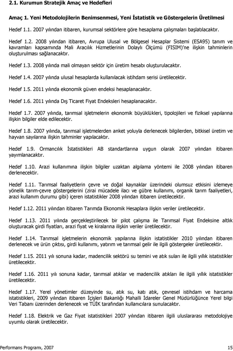 2008 yılından itibaren, Avrupa Ulusal ve Bölgesel Hesaplar Sistemi (ESA95) tanım ve kavramları kapsamında Mali Aracılık Hizmetlerinin Dolaylı Ölçümü (FISIM) ne ilişkin tahminlerin oluşturulması