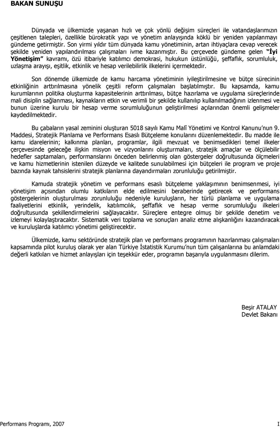 Bu çerçevede gündeme gelen İyi Yönetişim kavramı, özü itibariyle katılımcı demokrasi, hukukun üstünlüğü, şeffaflık, sorumluluk, uzlaşma arayışı, eşitlik, etkinlik ve hesap verilebilirlik ilkelerini