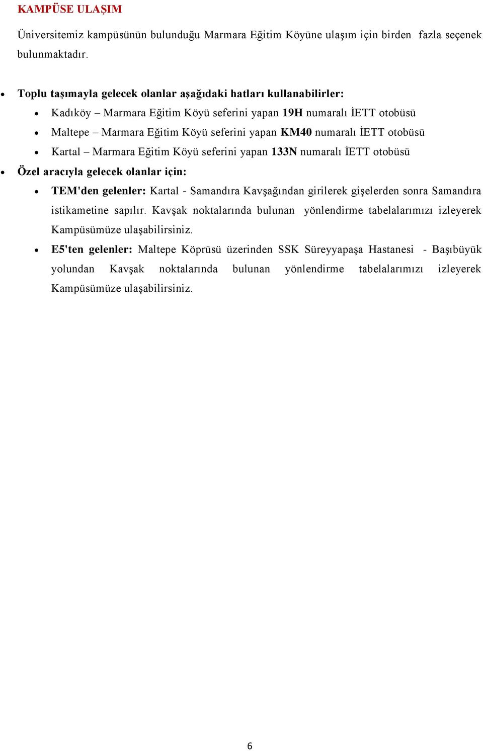 otobüsü Kartal Marmara Eğitim Köyü seferini yapan 133N numaralı İETT otobüsü Özel aracıyla gelecek olanlar için: TEM'den gelenler: Kartal - Samandıra Kavşağından girilerek gişelerden sonra Samandıra