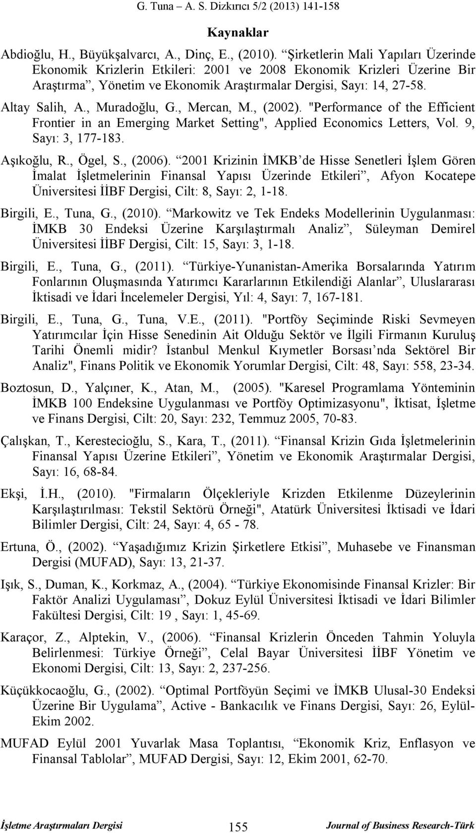 , Muradoğlu, G., Mercan, M., (2002). "Performance of the Efficient Frontier in an Emerging Market Setting", Applied Economics Letters, Vol. 9, Sayı: 3, 177-183. Aşıkoğlu, R., Ögel, S., (2006).