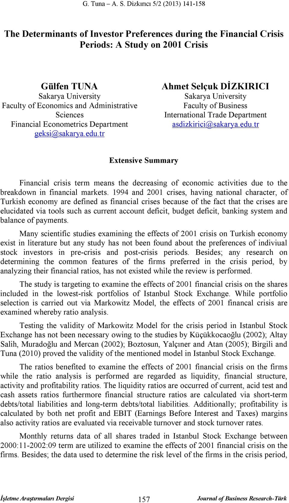 1994 and 2001 crises, having national character, of Turkish economy are defined as financial crises because of the fact that the crises are elucidated via tools such as current account deficit,