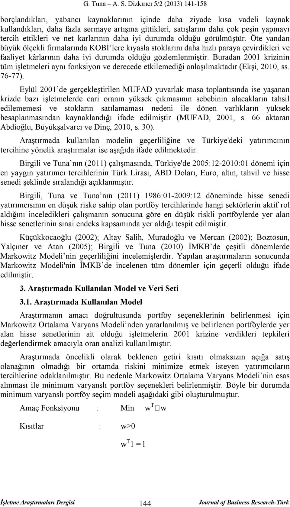 Öte yandan büyük ölçekli firmalarında KOBİ lere kıyasla stoklarını daha hızlı paraya çevirdikleri ve faaliyet kârlarının daha iyi durumda olduğu gözlemlenmiştir.