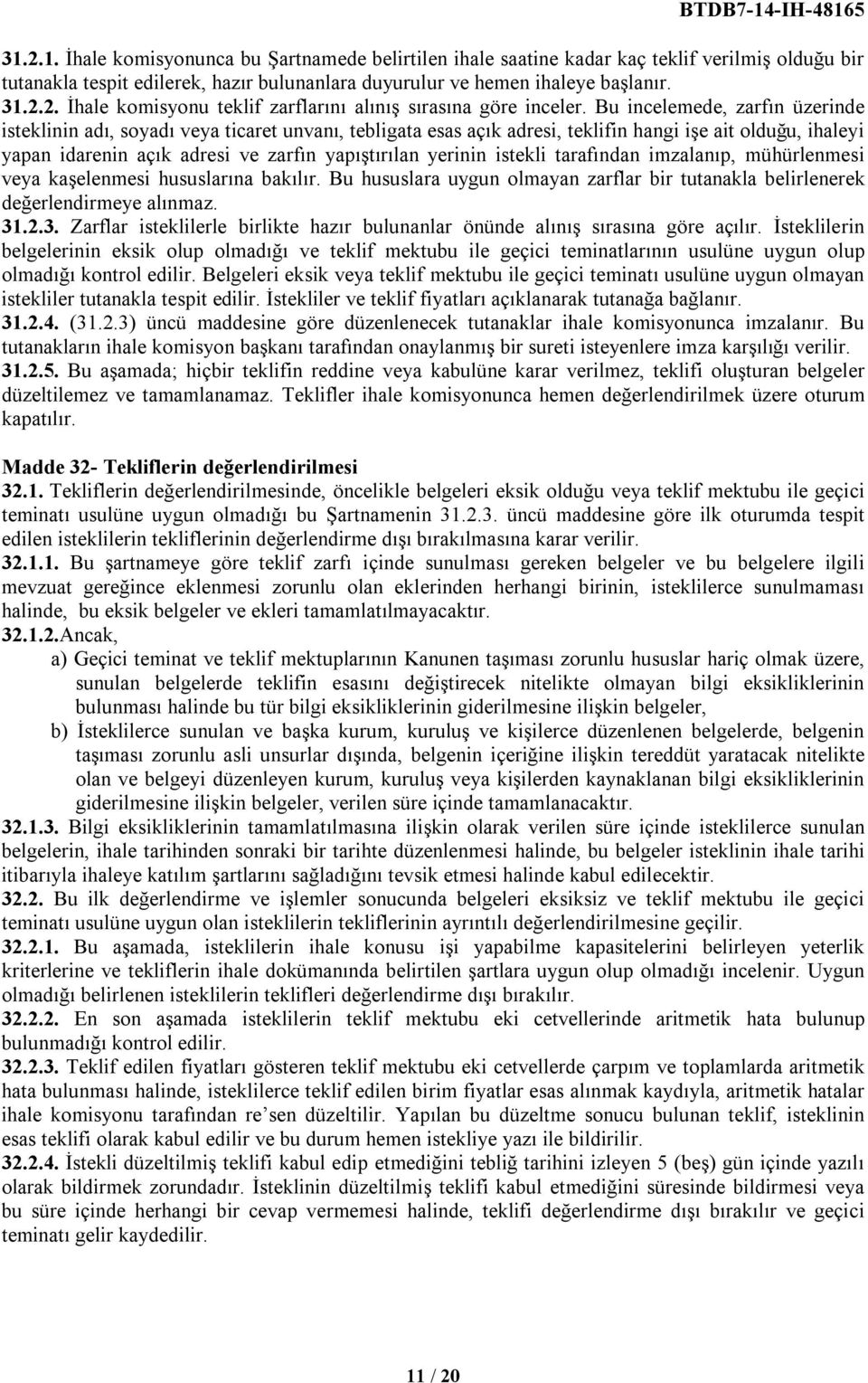 istekli tarafından imzalanıp, mühürlenmesi veya kaşelenmesi hususlarına bakılır. Bu hususlara uygun olmayan zarflar bir tutanakla belirlenerek değerlendirmeye alınmaz. 31