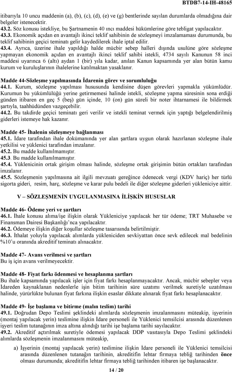 yapıldığı halde mücbir sebep halleri dışında usulüne göre sözleşme yapmayan ekonomik açıdan en avantajlı ikinci teklif sahibi istekli, 4734 sayılı Kanunun 58 inci maddesi uyarınca 6 (altı) aydan 1