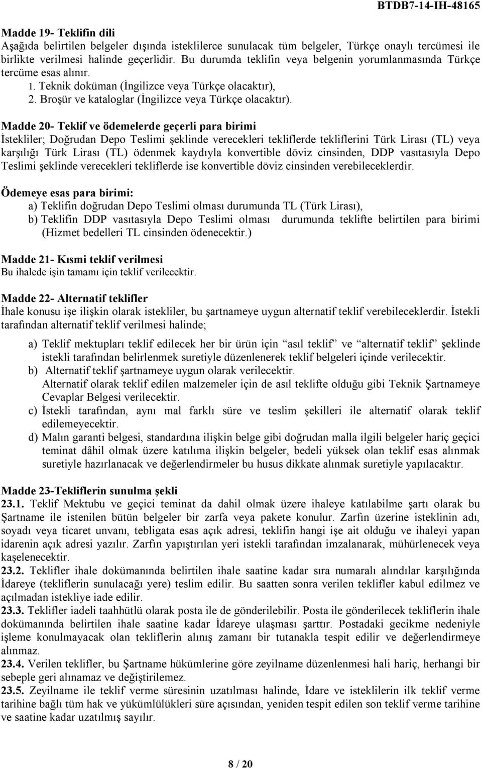 Madde 20- Teklif ve ödemelerde geçerli para birimi İstekliler; Doğrudan Depo Teslimi şeklinde verecekleri tekliflerde tekliflerini Türk Lirası (TL) veya karşılığı Türk Lirası (TL) ödenmek kaydıyla